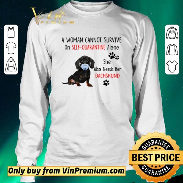 Top A woman cannot survive on self-quarantine alone she also needs her Dachshund shirt sweater