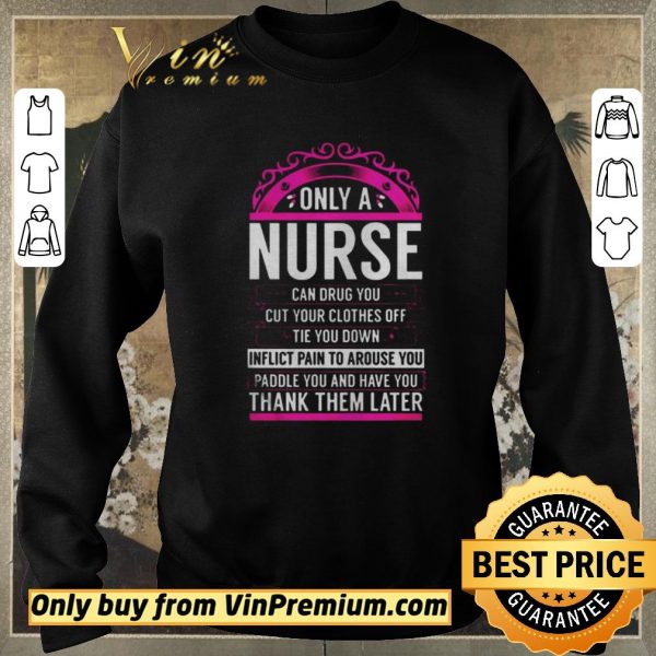 Funny Only A Nurse Can Drug You Gift Nurse shirt sweater
