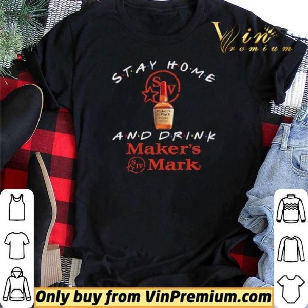 Stay home and drink Maker’s Mark shirt sweater