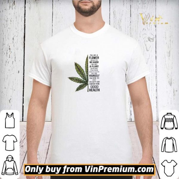 Cannabis I'm Like A Flower I Mean You No Harm I Am Just A Plant shirt sweater