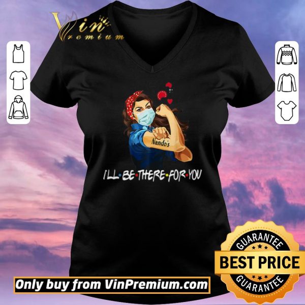 Funny Strong Woman Nando’s I’ll Be There For You Covid-19 shirt sweater