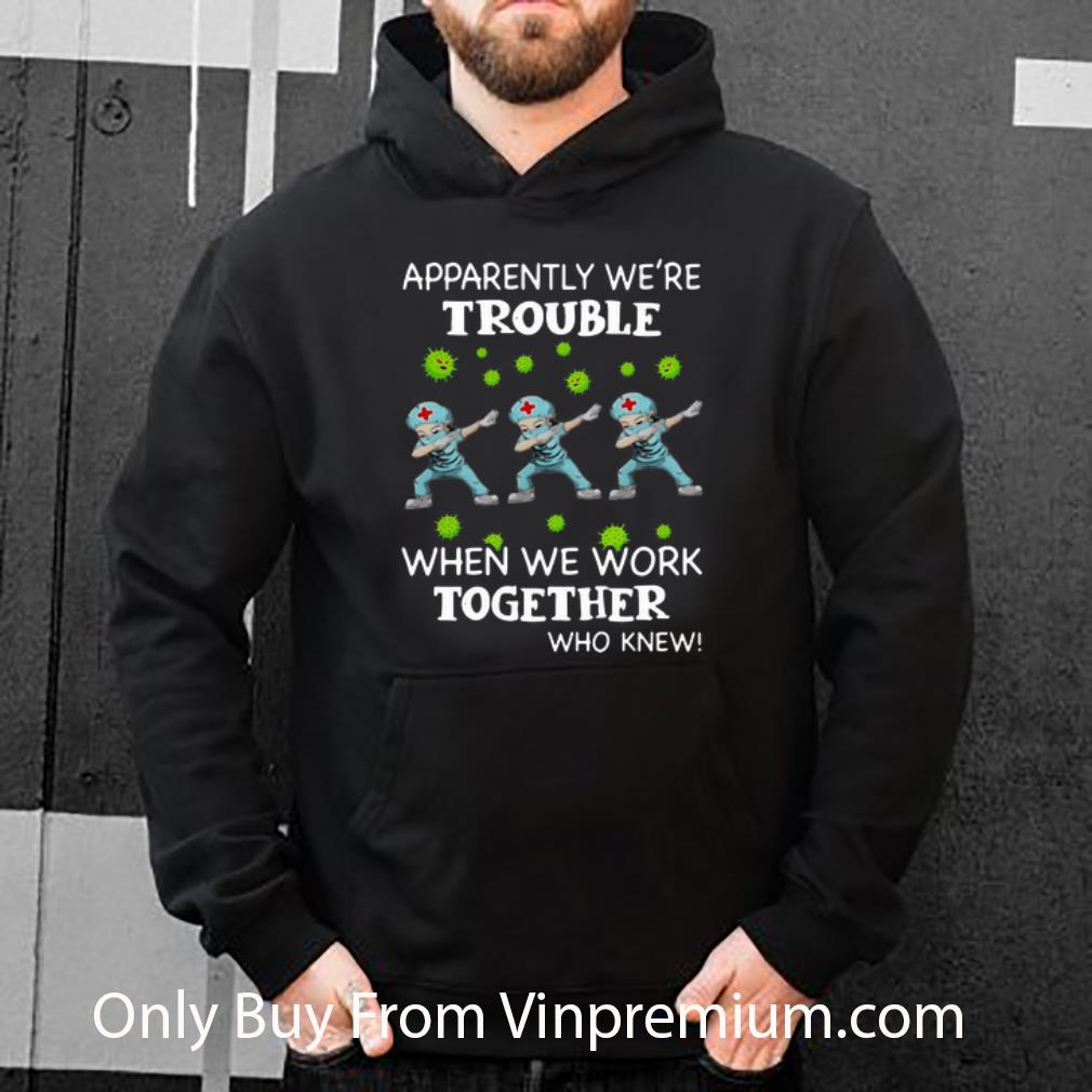 4caefc8c official apparently we re trouble when we work together who knew nurses dabing shirt 4 - Official Apparently We’re Trouble When We Work Together Who Knew Nurses Dabing shirt