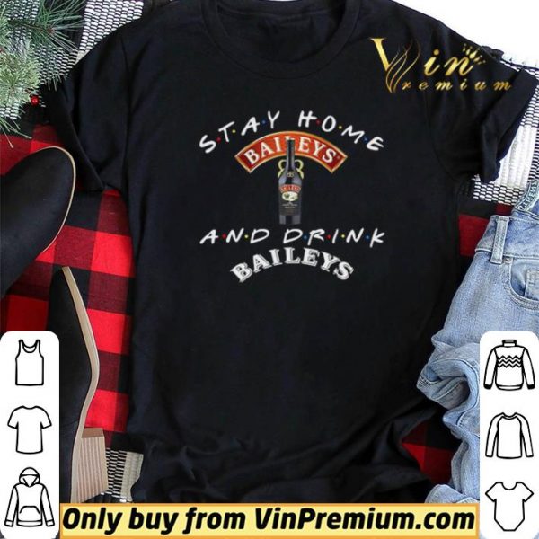 Stay home and drink and Baileys shirt sweater