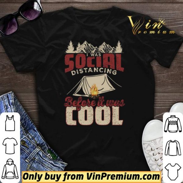 Camping I Was Social Distancing Before It Was Cool shirt sweater