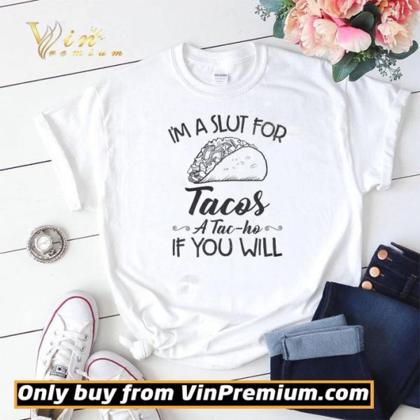 I'm A Slut For Tacos A Tac Ho If You Will shirt sweater