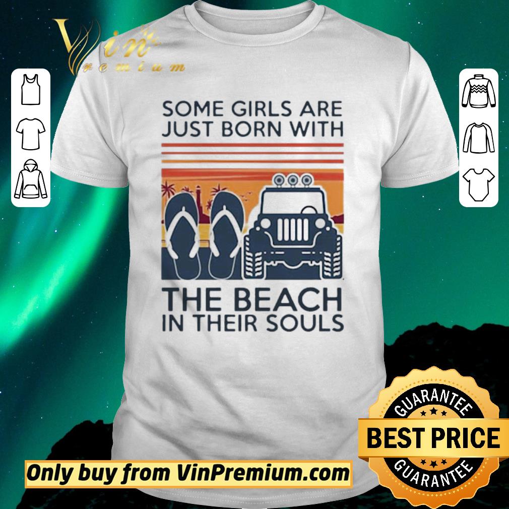 Awesome Some girls are just born with the beach in their souls Jeep and flip flop Vintage shirt sweater