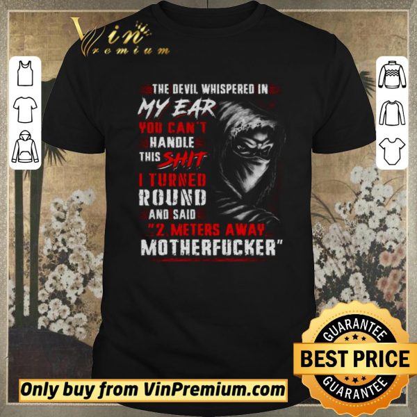 Top The Devil Whispered In My Ear You Can't Handle This Shit I Turned Round shirt sweater