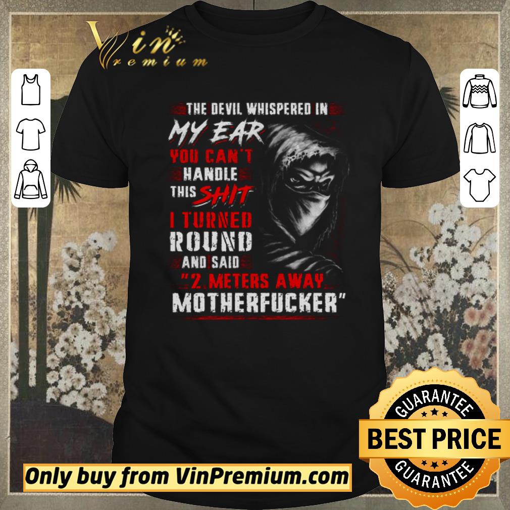 Top The Devil Whispered In My Ear You Can't Handle This Shit I Turned Round shirt sweater