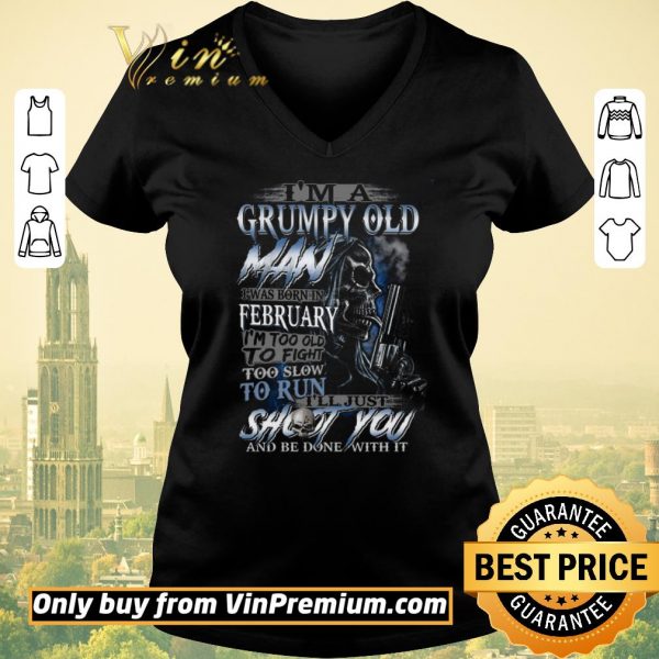 Original Skull I'm A Grumpy Old Man I Was Born In February I'm Too Old To Fight shirt sweater