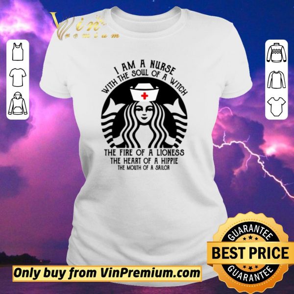 Top Best I am a nurse with the soul of a witch the fire of a lioness the heart of a hippie Starbucks shirt sweater