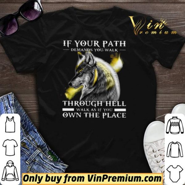 Wolf If Your Path Demands You Walk Through Hell Walk As If You Own The Place shirt sweater