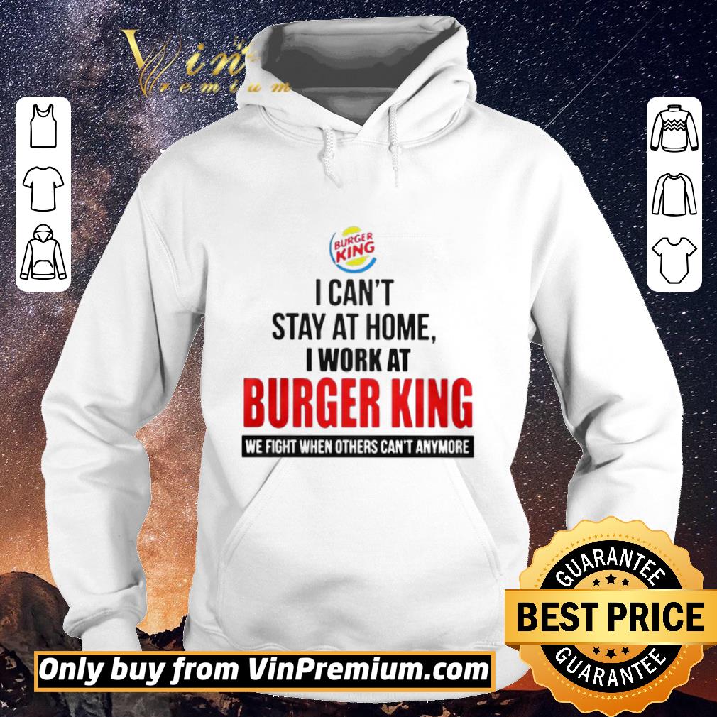 Funny I cant stay at home I work at Burger King we fight when others cant anymore shirt sweater 561f64ef funny i cant stay at home i work at burger king we fight when others cant anymore shirt sweater 4 - Funny I cant stay at home I work at Burger King we fight when others cant anymore shirt sweater
