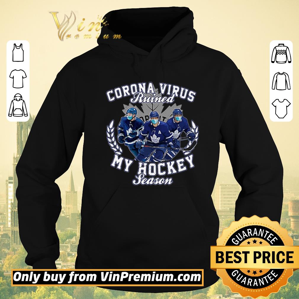 56e99218 nice corona virus ruined toronto maple leafs my hockey seasons shirt sweater 4 - Nice Corona Virus ruined Toronto Maple Leafs my hockey seasons shirt sweater