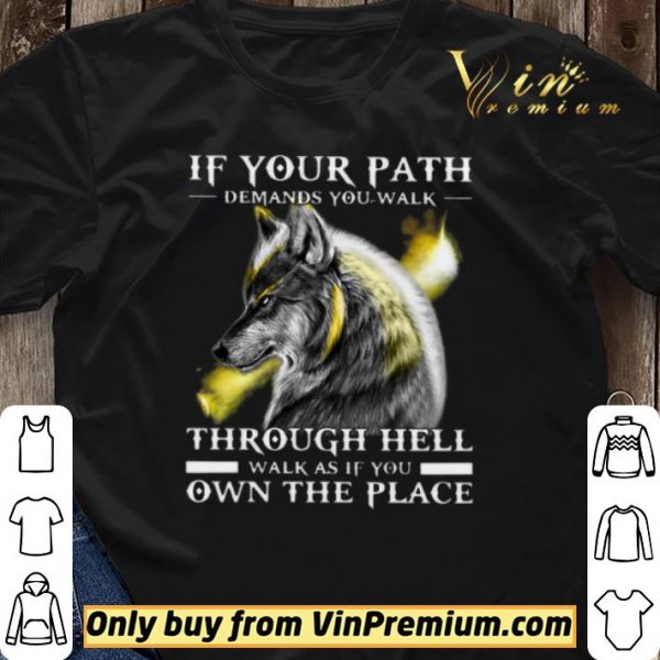 Wolf If Your Path Demands You Walk Through Hell Walk As If You Own The Place shirt sweater