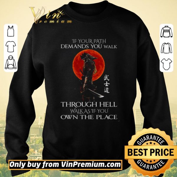 Original Samurai Warrior If Your Path Demands You Walk Through Hell Walk As shirt sweater