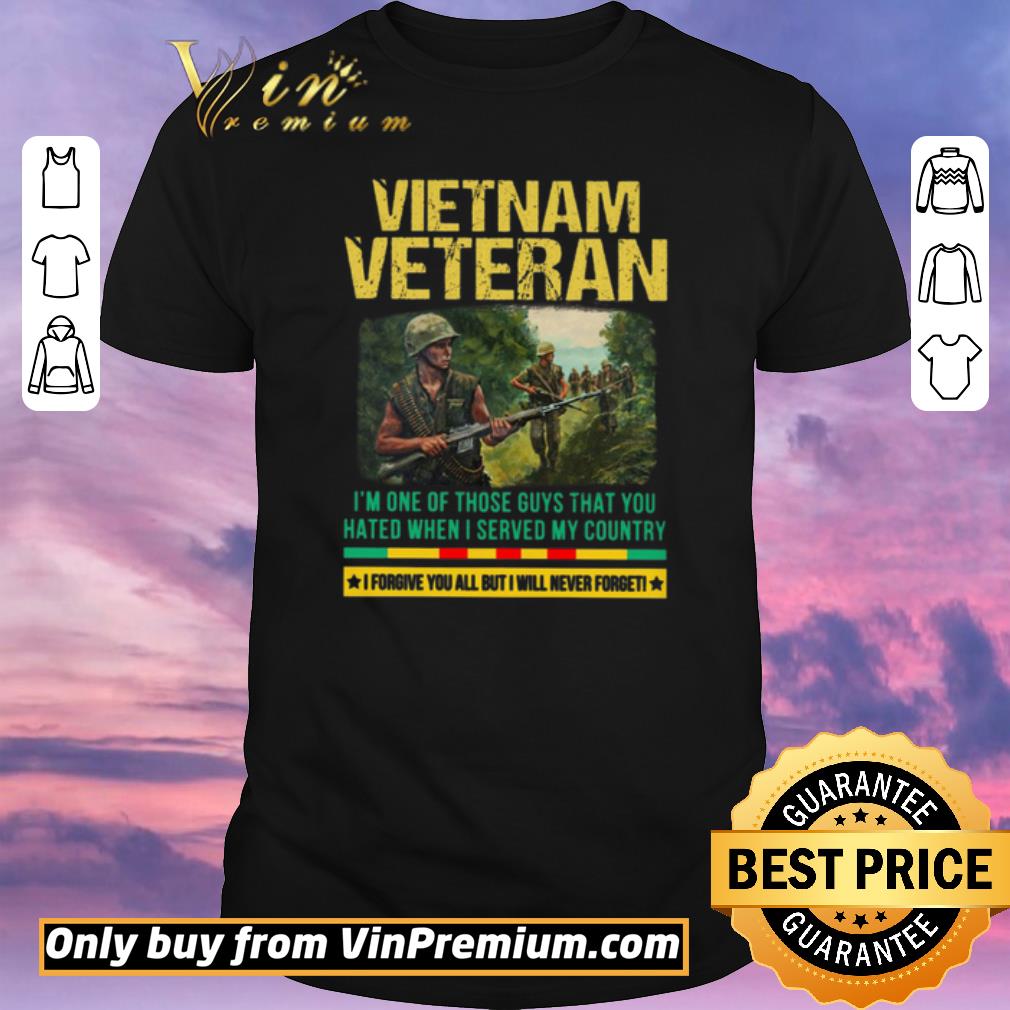 Official Vietnam Veteran I'm One Of Those Guys That You Hated When I Server My Country shirt sweater