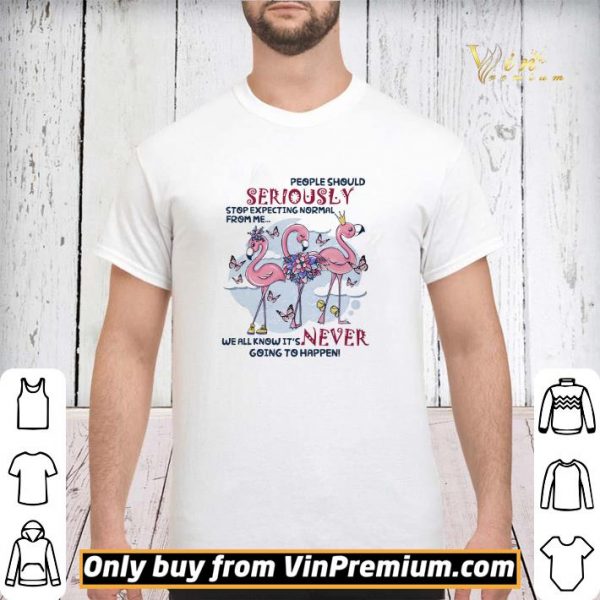Flamingo People Should Seriously Stop Expecting Normal From Me We All Know shirt sweater