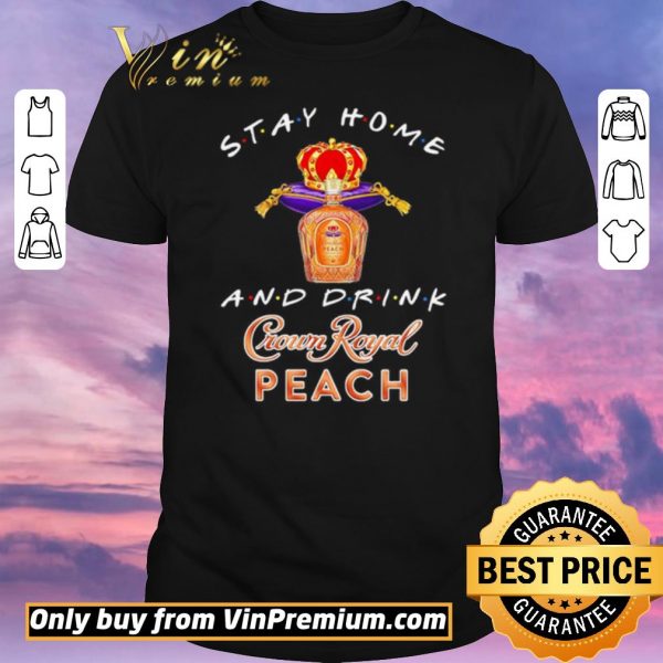 Nice Stay home and drink Crown Royal Peach shirt sweater