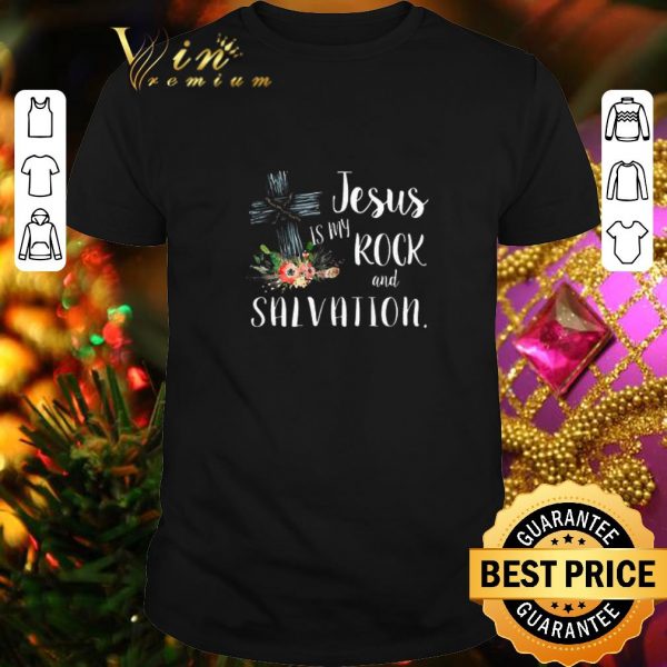 Pretty Flower Jesus is my rock and salvation shirt
