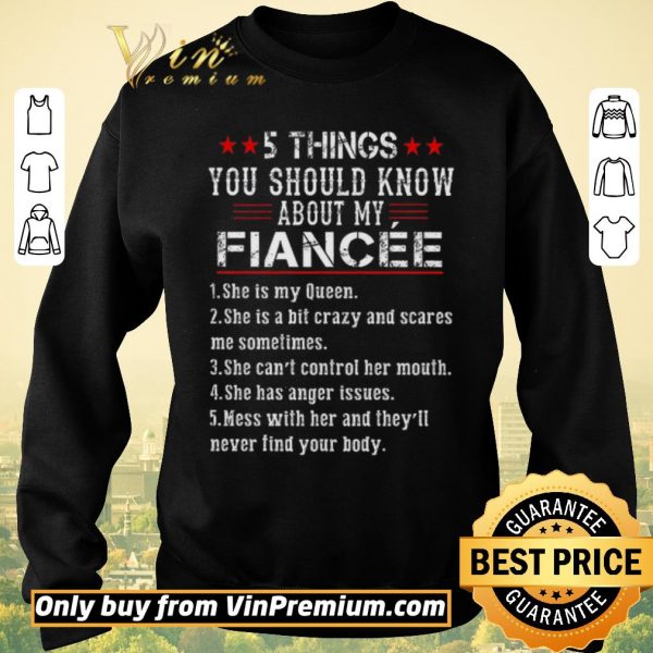 Pretty 5 Things You Should Know About My Fiancee 1 She Is My Queen shirt sweater
