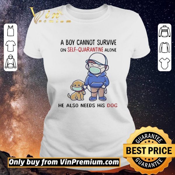 Original A Boy Cannot Survive On SelfQuarantine Alone He Also Needs His Dog Covid19 shirt sweater
