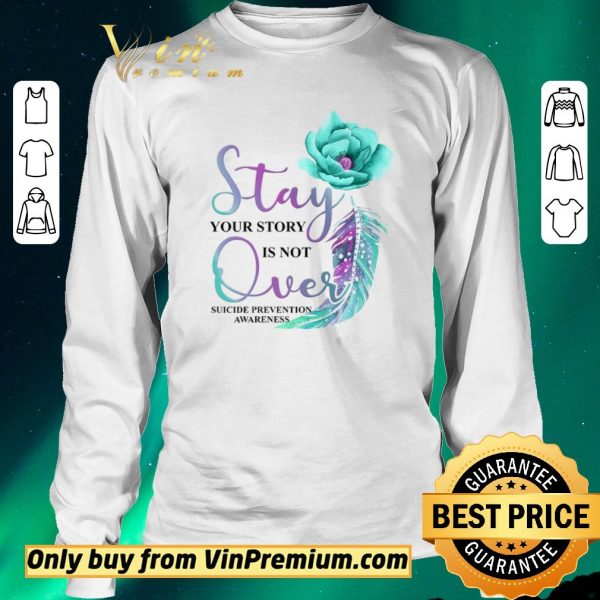 Premium Flowers Stay Your Story Is Not Over Suicide Prevention Awareness shirt sweater