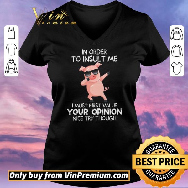 Original Pig Dabing In Order To Insult Me I Must First Value Your Opinion Nice Try Though shirt sweater