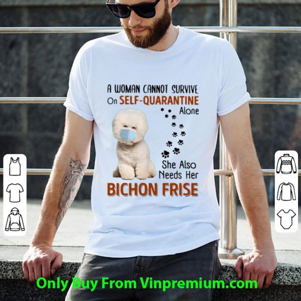 Top A Woman Cannot Survive On Self Quarantine Alone Bichon Frise shirt