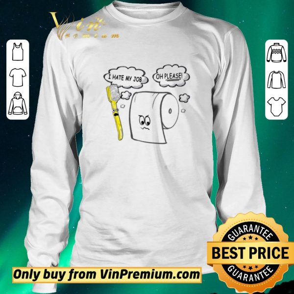 Premium I hate my job Oh please Toilet paper shirt sweater