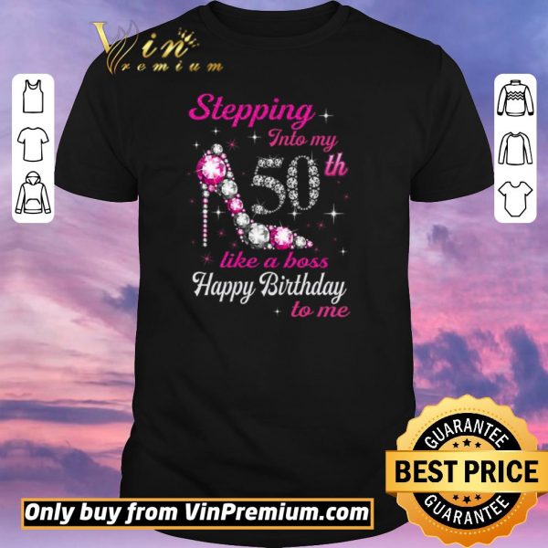 Official Stepping Into My 50th Like A Boss Happy Birthday To Me shirt sweater