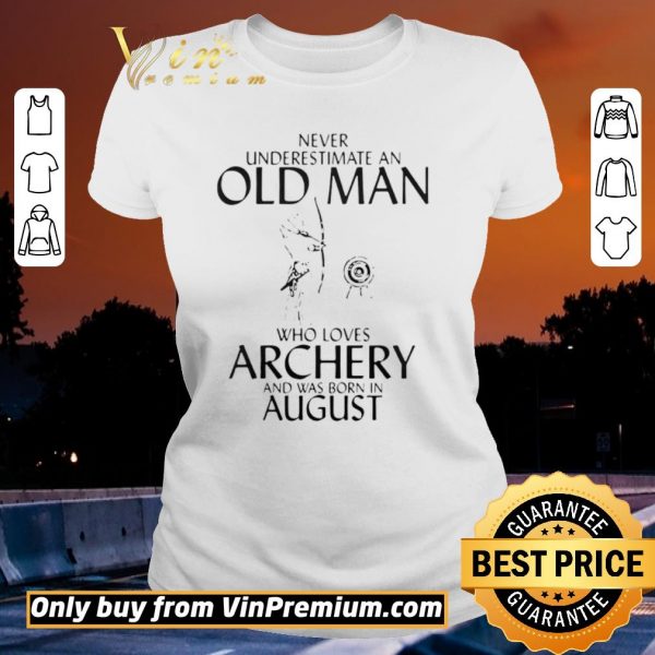 Funny Never Underestimate An Old Man Who Loves Archery And Was Born In August shirt sweater