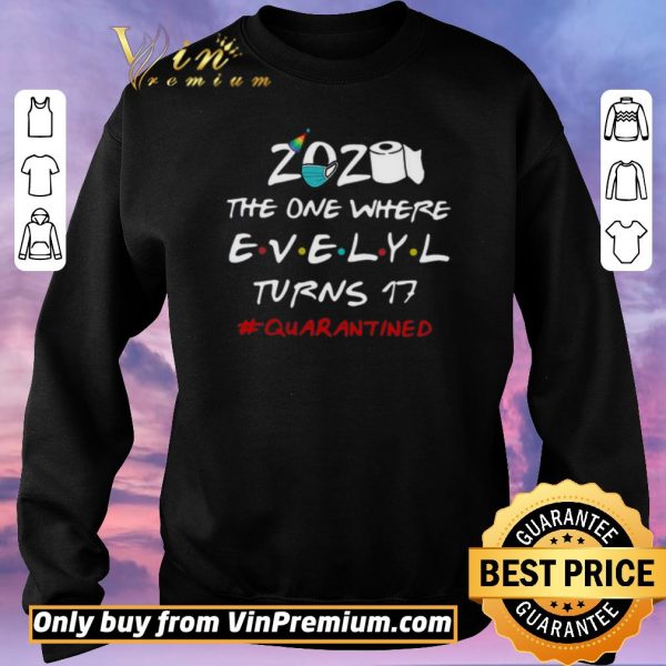Official 2020 The One Where Evelyl Turns 17 #Quarantined Covid-19 shirt sweater
