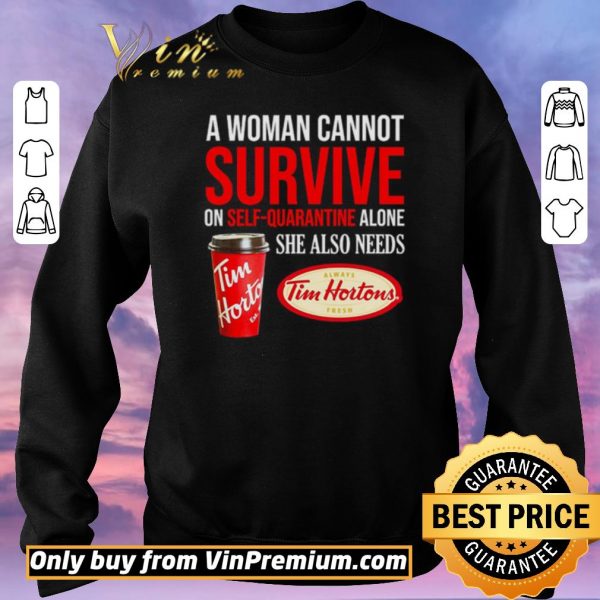 Pretty A woman cannot survive on self-quarantine alone she also needs Tim Hortons shirt sweater