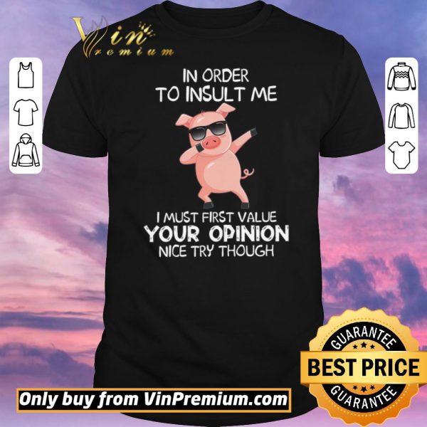 Original Pig Dabing In Order To Insult Me I Must First Value Your Opinion Nice Try Though shirt sweater
