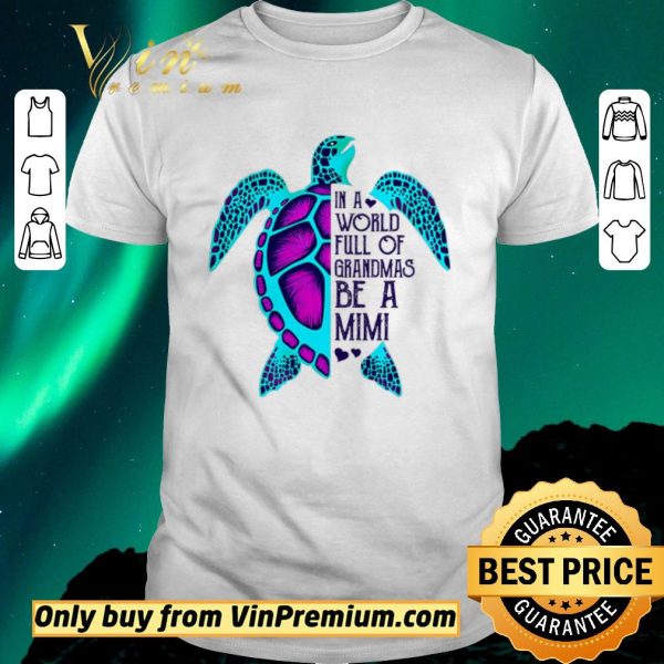 Official Turtle In A World Full Of Grandmas Be A Mimi shirt sweater