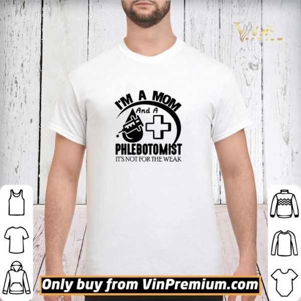 I'm A Mom And A Phlebotomist It's Not For The Weak shirt sweater