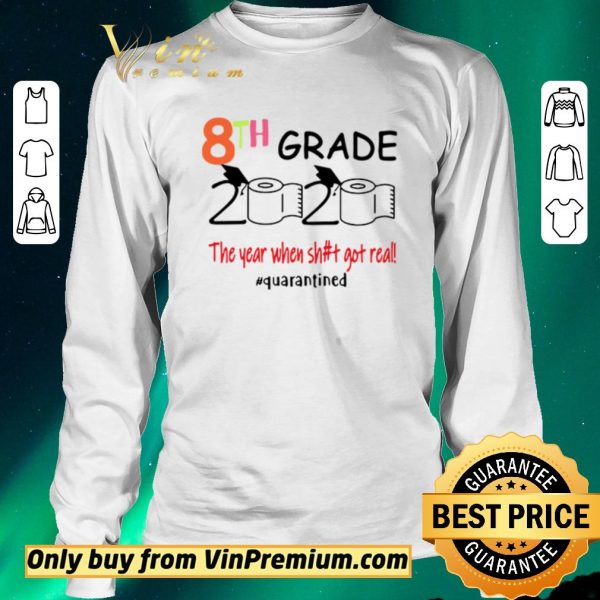Official 8th grade 2020 the year when shit got real #quarantined shirt sweater