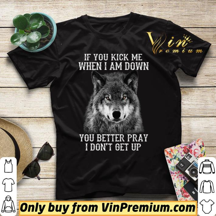 7b2ee2d0 wolves if you kick me when i am down you better pray i don t get up shirt sweater 4 - Wolves If You Kick Me When I Am Down You Better Pray I Don't Get Up shirt sweater