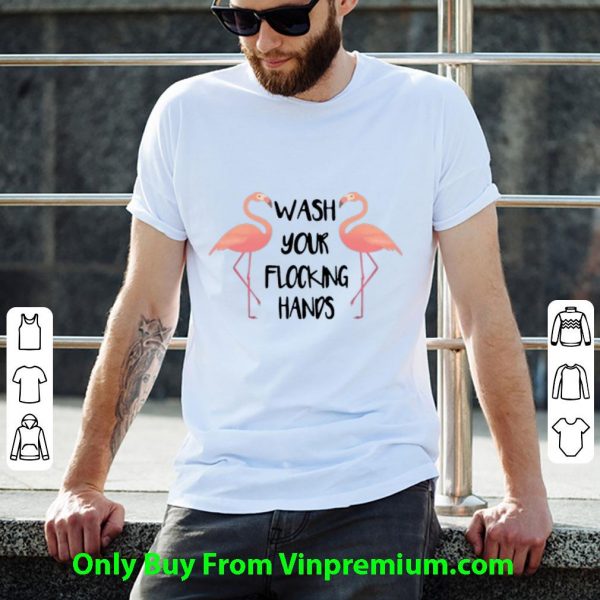 Awesome Flamingo Wash Your Flocking Hands shirt