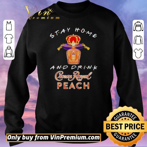 Nice Stay home and drink Crown Royal Peach shirt sweater