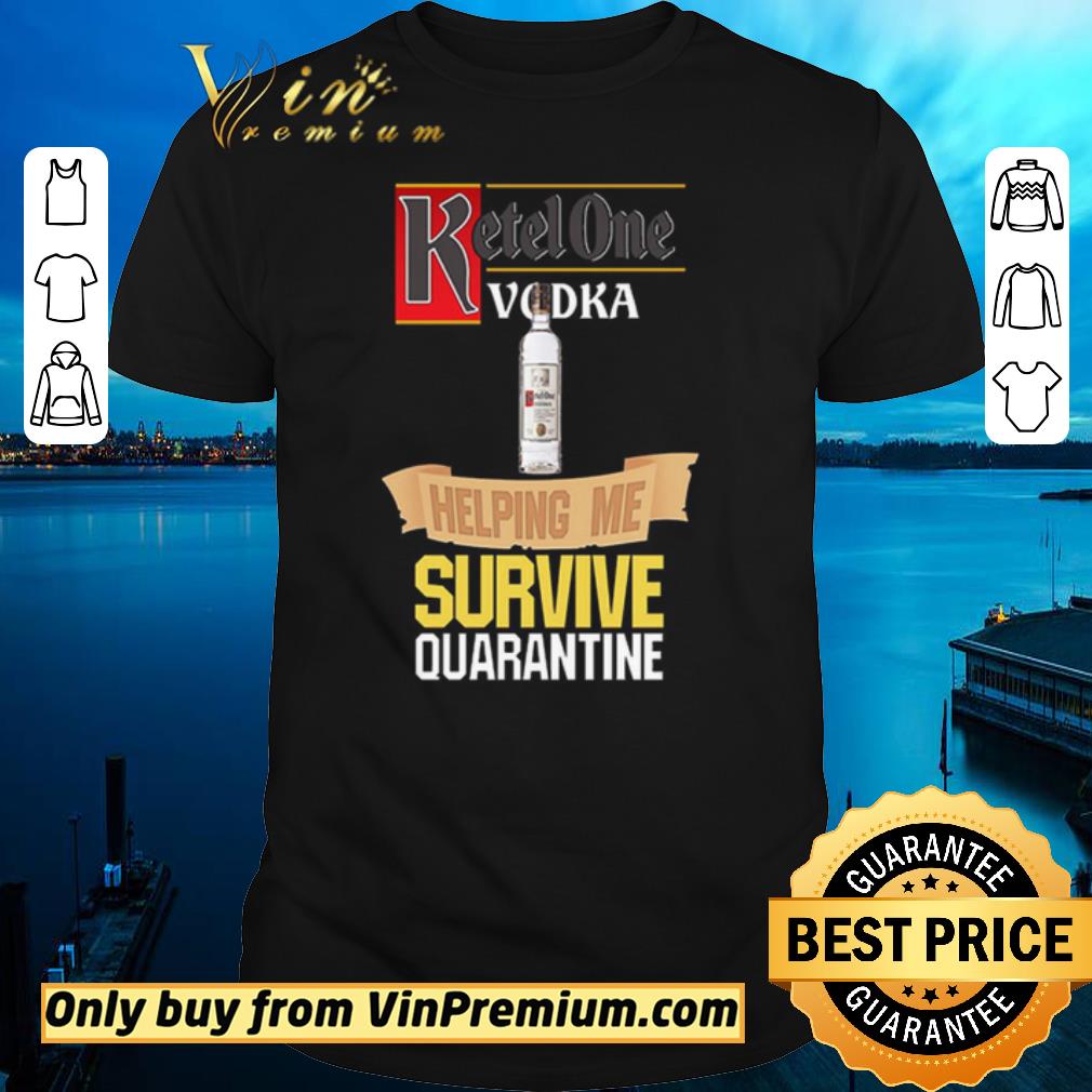 Funny Ketel One Vodka helping me survive quarantine shirt sweater