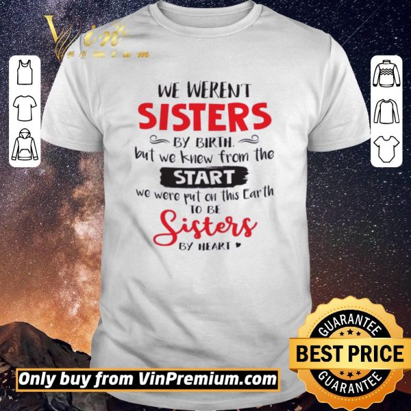 Awesome We Weren't Sisters By Birth But We Knew From The Start We Were Put On This Earth shirt sweater