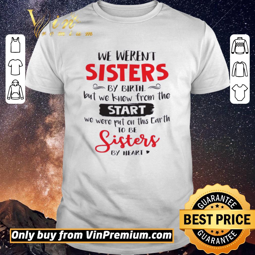 Awesome We Weren't Sisters By Birth But We Knew From The Start We Were Put On This Earth shirt sweater