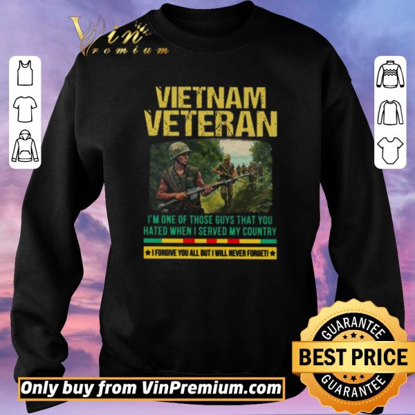 Official Vietnam Veteran I'm One Of Those Guys That You Hated When I Server My Country shirt sweater