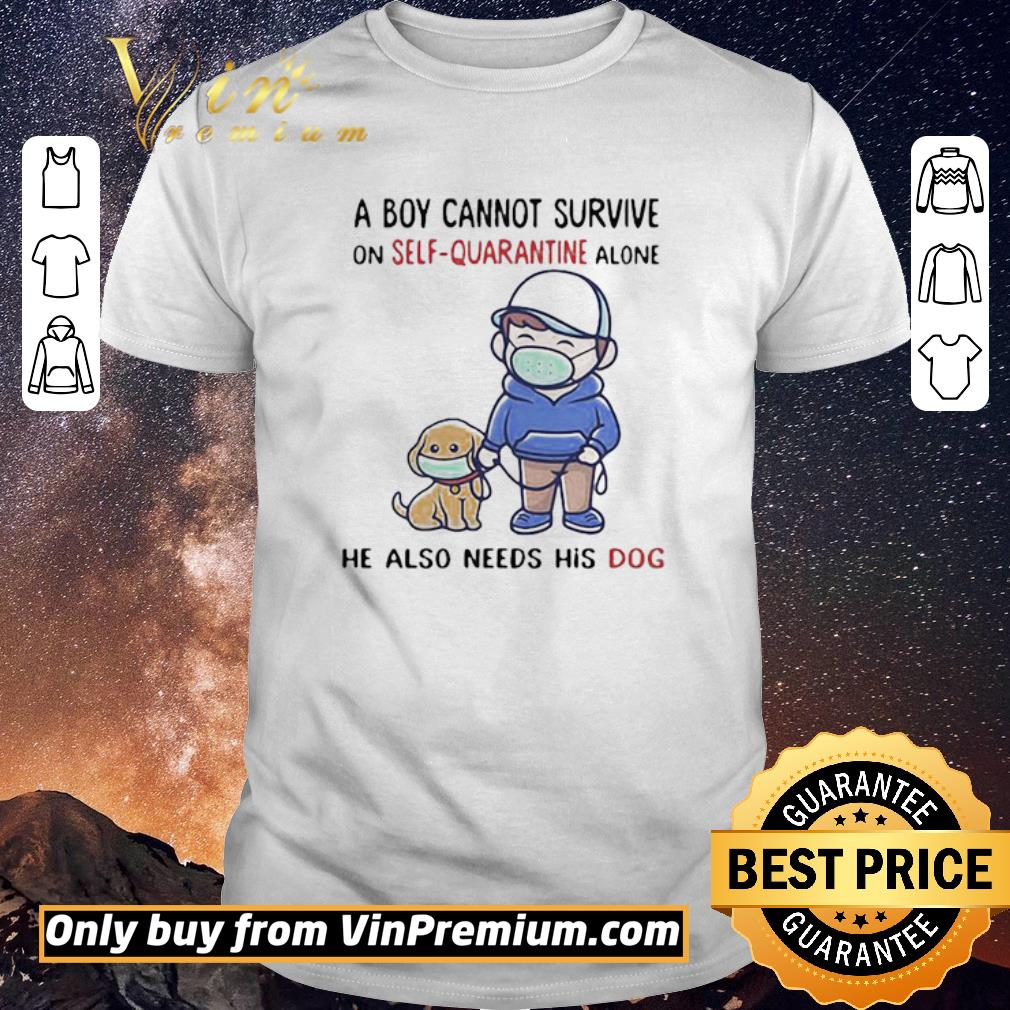 Original A Boy Cannot Survive On SelfQuarantine Alone He Also Needs His Dog Covid19 shirt sweater