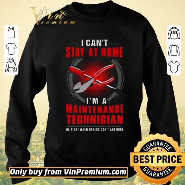 Top I can’t stay at home I’m a Maintenance Technician shirt sweater