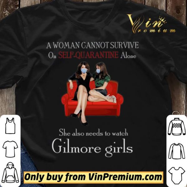 A Woman Cannot Survive On Seft Quarantine Alone She Also Needs To Watch Gilmore Girls shirt sweater