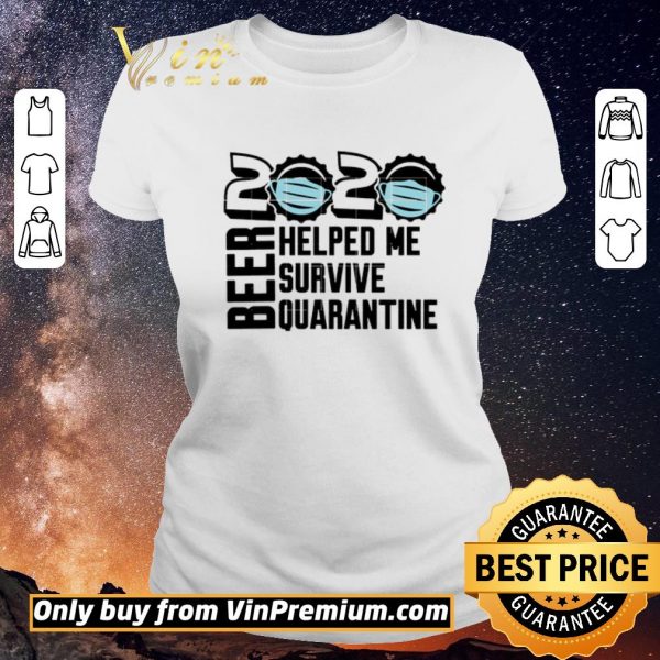 Top Beer quarantine 2020 Helped Me survive quatantine For shirt sweater