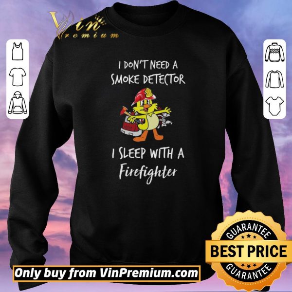 Original Duck I Don't Need A Smoke Detector I Sleep With A Firefighter shirt sweater