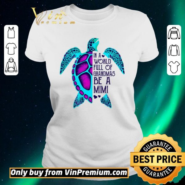 Official Turtle In A World Full Of Grandmas Be A Mimi shirt sweater
